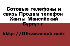 Сотовые телефоны и связь Продам телефон. Ханты-Мансийский,Сургут г.